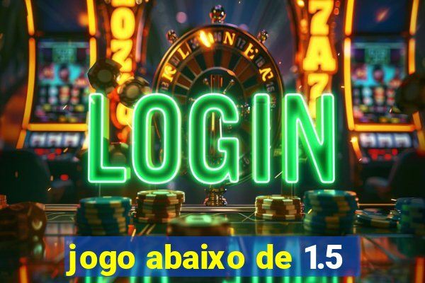 jogo abaixo de 1.5